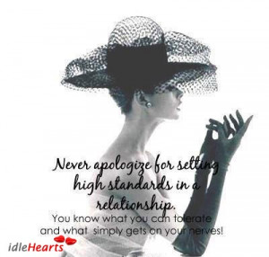 Never apologize for setting high standards in a relationship. You know ...