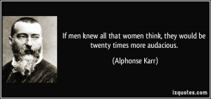 If men knew all that women think, they would be twenty times more ...