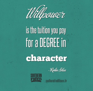 Willpower is the tuition you pay for a Degree in character