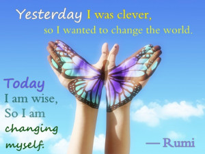... wanted to change the world. Today I am wise, so I am changing myself