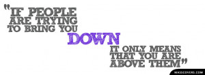 ... you DOWN it only means that you are above them - Quotes Facebook Cover