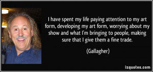 ... to people, making sure that I give them a fine trade. - Gallagher