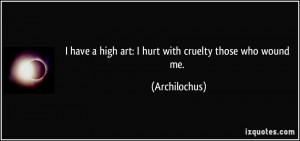 have a high art: I hurt with cruelty those who wound me ...