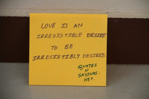 Love is an irresistible desire to be irresistibly desired.