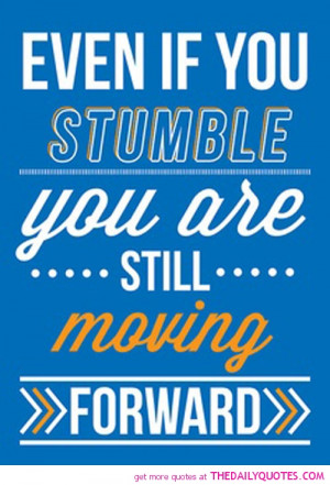 even-if-stumble-still-moving-forward-life-quotes-sayings-pictures.jpg