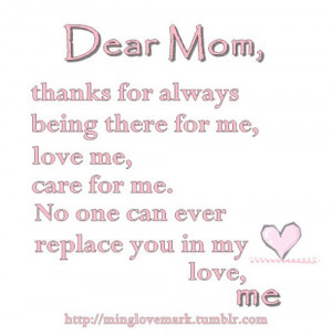 Dear mom, thanks for always being there for me, love me, care for me ...