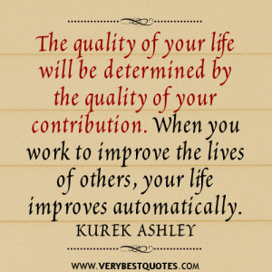 of your life will be determined by the quality of your contribution ...