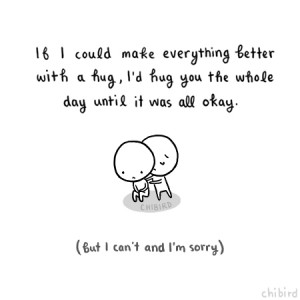 It’s a sad feeling when you want to help someone, but you just can ...