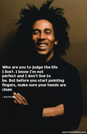 to Judge the Life You Live Bob Marley Who Are