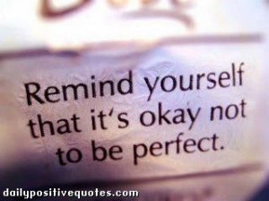 Remind yourself that it's okay not to be perfect.
