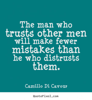 The man who trusts other men will make fewer mistakes than he who ...