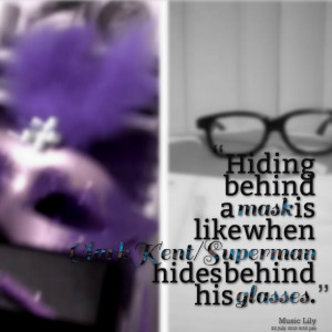 Quotes Picture: hiding behind a mask is like when clark kent/superman ...