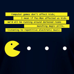 Computer games don't affect kids; I mean if if Pac-Man affected us ...