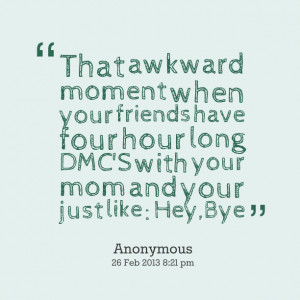 Quotes Picture: that awkward moment when your friends have four hour ...