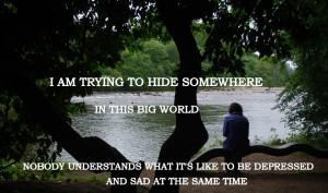 am trying to hide somewhere in this big world,