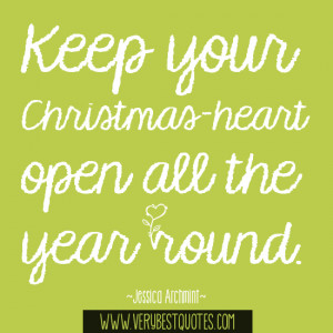 Keep your Christmas-heart open all the year round. ~Jessica Archmint