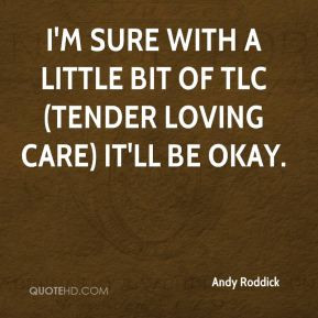 Andy Roddick - I'm sure with a little bit of TLC (tender loving care ...