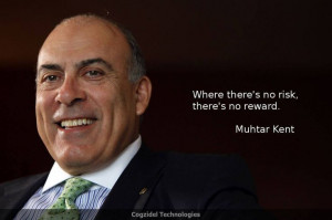 Where there's no risk, there's no reward - Muhtar Kent ( CEO of Coca ...