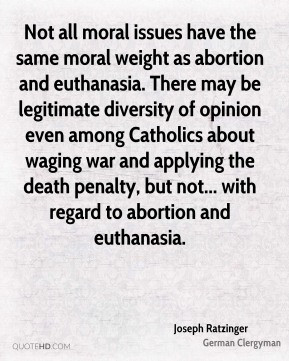 Joseph Ratzinger - Not all moral issues have the same moral weight as ...