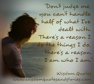 Don’t judge me, you can’t handle half of what I’ve dealt with ...