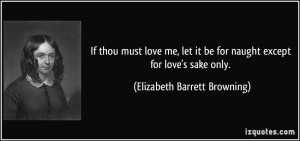 If thou must love me, let it be for naught except for love's sake only ...