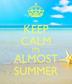 Keep Calm Its Almost Summer