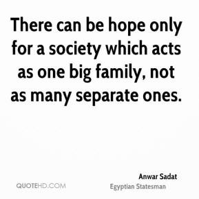 There can be hope only for a society which acts as one big family, not ...