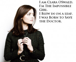 am Clara Oswald. I'm The Impossible Girl. I blew in on a leaf. I was ...