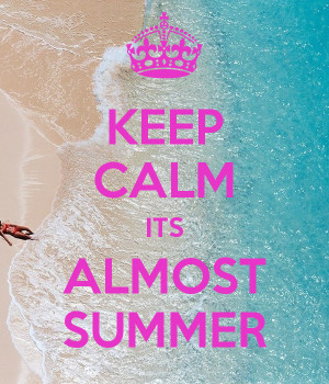 Keep Calm Almost Summer