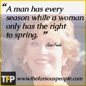 man has every season while a woman only has the right to spring.