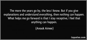 ... that I stay receptive, I feel that anything can happen. - Anouk Aimee