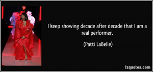keep showing decade after decade that I am a real performer. - Patti ...