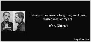 stagnated in prison a long time, and I have wasted most of my life ...