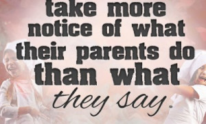 Children take more notice of what their parents do, than what they say