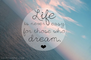 Life is never easy for those who dream