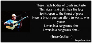 These fragile bodies of touch and taste This vibrant skin, this hair ...
