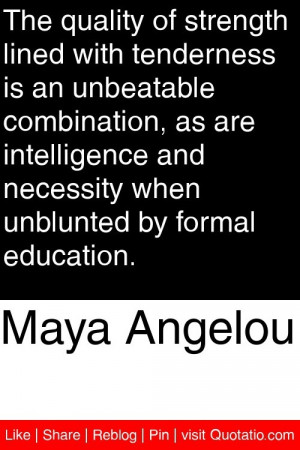 Maya Angelou - The quality of strength lined with tenderness is an ...