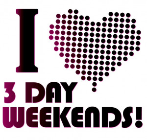 LOVE 3 Day Weekends.