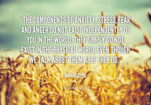 quote-Wayne-Dyer-the-components-of-anxiety-stress-fear-and-42342.png
