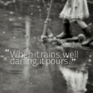 Quotes Picture: when it rains, well darling, it pours