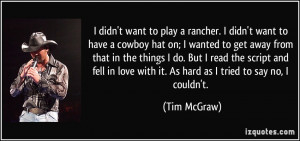 ... love with it. As hard as I tried to say no, I couldn't. - Tim McGraw