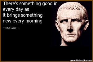 There’s something good in every day as it brings something new every ...