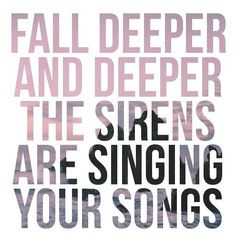 fall deeper and deeper the sirens are singing your song | quote More
