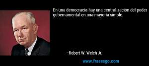 poder gubernamental en una mayor a simple Robert W Welch Jr