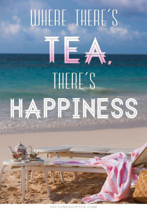 Where there's tea, there's happiness Picture Quote #1