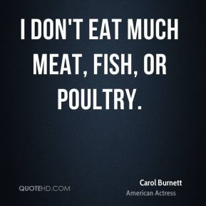 don't eat much meat, fish, or poultry.