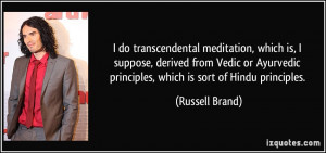 do transcendental meditation, which is, I suppose, derived from Vedic ...