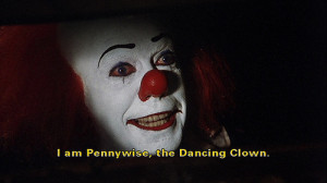 You VS Pennywise the dancing singing clown.