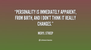 Personality is immediately apparent, from birth, and I don't think it ...