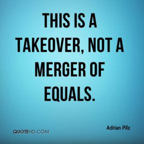 Adrian Pilz - This is a takeover, not a merger of equals.